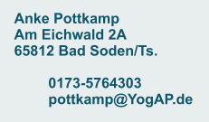 Anke Pottkamp Am Eichwald 2A 65812 Bad Soden/Ts.  0173-5764303 pottkamp@YogAP.de